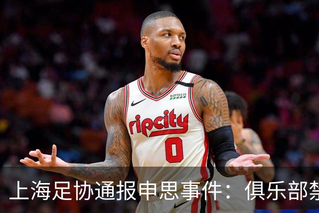 上海足协通报申思事件：俱乐部禁止注册新球员6个月 罚款2万