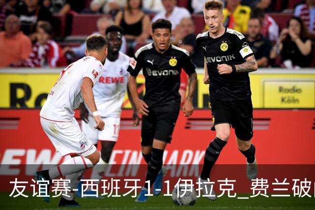 友谊赛-西班牙1-1伊拉克 费兰破门奥尔莫助攻多斯基世界波