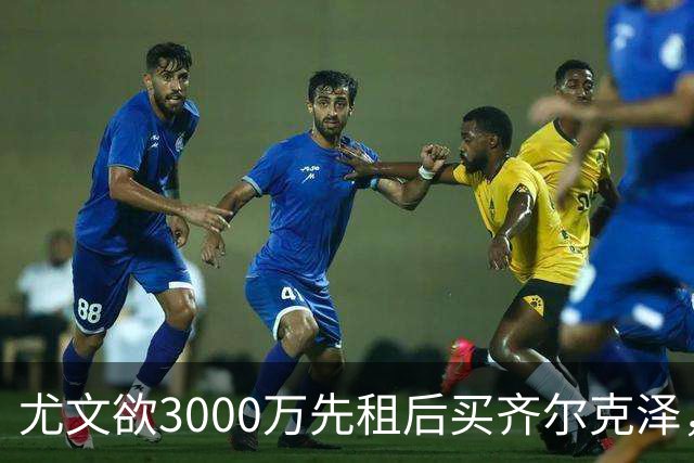 尤文欲3000万先租后买齐尔克泽，曼联需尽快决断！意甲黑马亦想争夺
