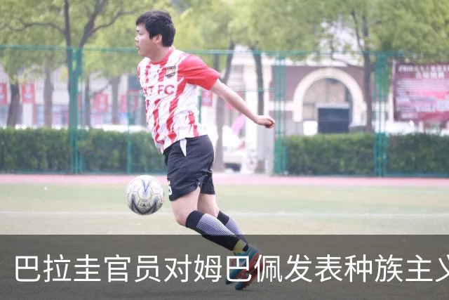 巴拉圭官员对姆巴佩发表种族主义言论：他不喝母乳，反倒喝椰子汁