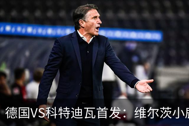 德国VS科特迪瓦首发：维尔茨小鹿配萨内 迪奥曼德出战