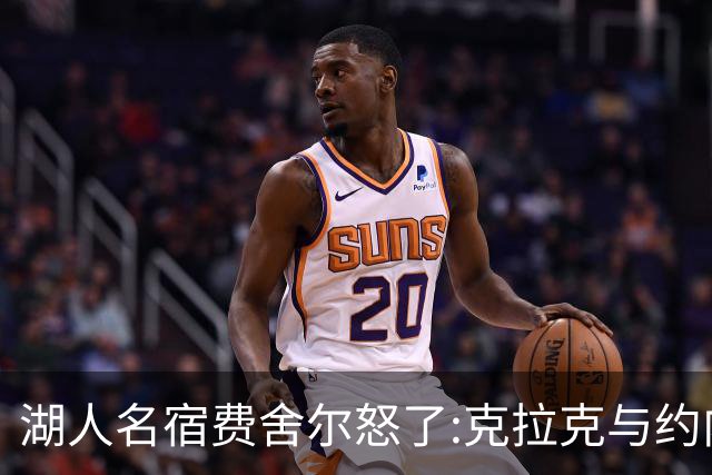 湖人名宿费舍尔怒了:克拉克与约内斯库缺席三分大赛,我必须查清原因