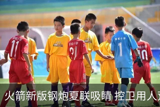 火箭新版钢炮夏联吸睛 控卫用人荒终于有救了？
