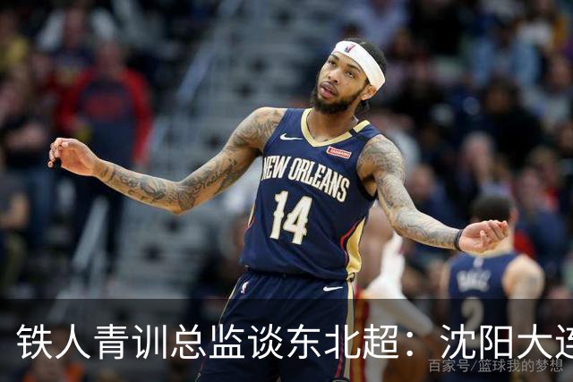 铁人青训总监谈东北超：沈阳大连长春争霸，主要依托青训梯队优势