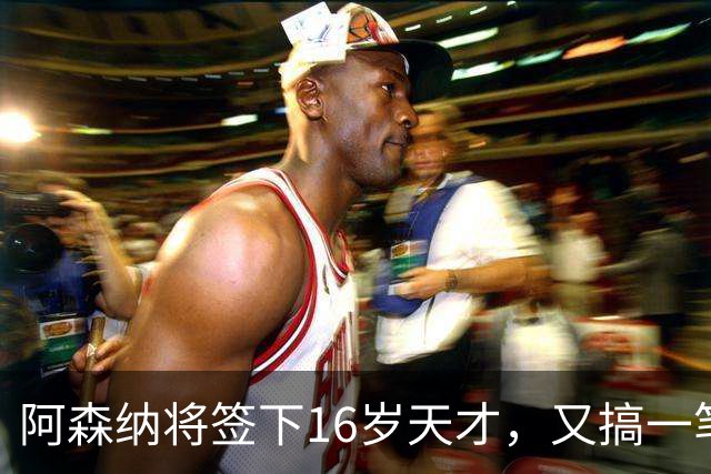 阿森纳将签下16岁天才，又搞一笔未来投资