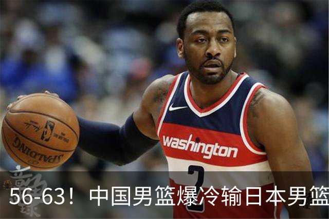 56-63！中国男篮爆冷输日本男篮，输了最不该输的1场比赛，很可惜